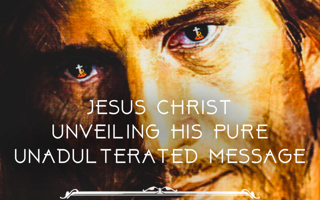 Jesus Christ Unveiling His Pure Unadulterated Message Mysteries of the Kingdom of God