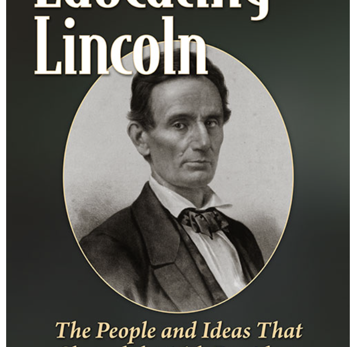New Book – “Educating Lincoln: The People and Ideas That Shaped the 16th President” by Joseph J. Dunn